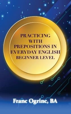 Practicing with Prepositions in Everyday English - Franc Ogrinc - cover
