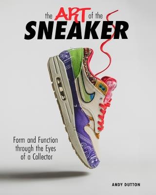 The Art of the Sneaker: Form and Function Through the Lens of a Collector - cover