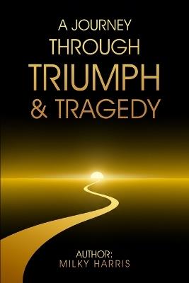 A Journey Through Triumph &Tragedy - Milky Harris - cover