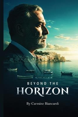 Beyond the Horizon: A Life of Discovery, Innovation, and Resilience - Carmine Biancardi - cover