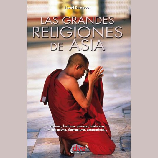 Las grandes religiones de Asia… vedismo, budismo, jainismo, hinduismo, maniqueísmo, chamanismo, zoroastrismo…