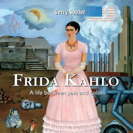 Frida Kahlo – A life between pain and color