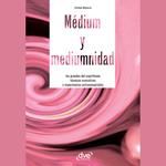 Médium y mediumnidad. Los grandes del espiritismo, técnicas evocativas y experiencias extrasensoriales