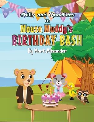 Chilly and Quackers and Mouse Muddy's BIRTHDAY BASH - Mark Alexander - cover