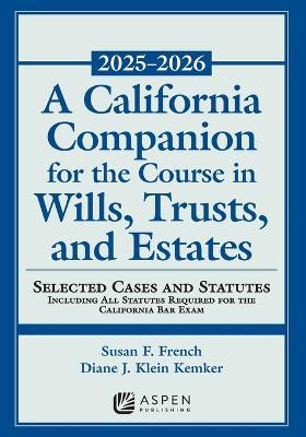 A California Companion for the Course in Wills, Trusts, and Estates, 2025-2026: Selected Cases and Statutes - Susan Fletcher French,Diane J Klein Kemker - cover