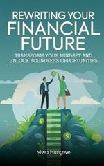 Rewriting Your Financial Future: Transform Your Mindset and Unlock Boundless Opportunities