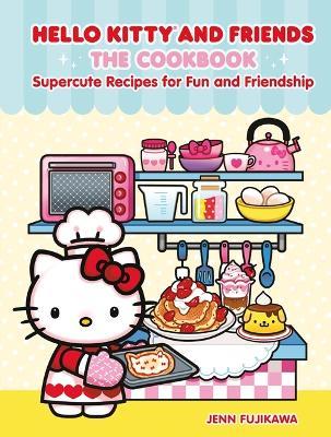 Hello Kitty and Friends: The Cookbook: Supercute Recipes for Fun and Friendship - Jenn Fujikawa - cover