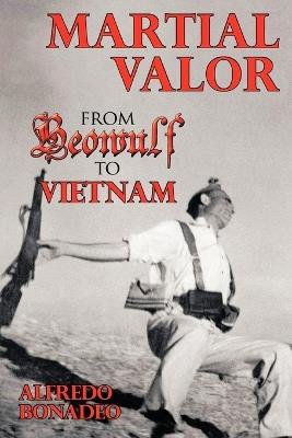 Martial Valor: From Beowulf To Vietnam - Alfredo Bonadeo - cover