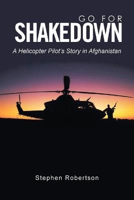Go for Shakedown: A Helicopter Pilot's Story in Afghanistan - Stephen Robertson - cover