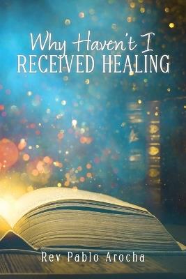 Why Haven't I Received Healing? - Pablo Arocha - cover