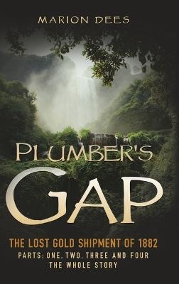Plumber's Gap: The Lost Gold Shipment of 1882 Parts 1, 2, 3, and 4 The Whole Story - Marion Dees - cover
