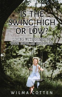 Is the Swing High or Low?: Living with Someone with Bipolar Disorder - Wilma Cotten - cover