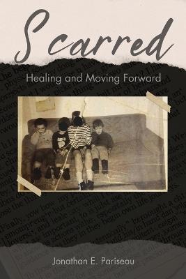 Scarred: Healing and Moving Forward - Jonathan Pariseau - cover