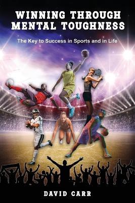Winning Through Mental Toughness: The key to success in sports and in life! - David Carr - cover