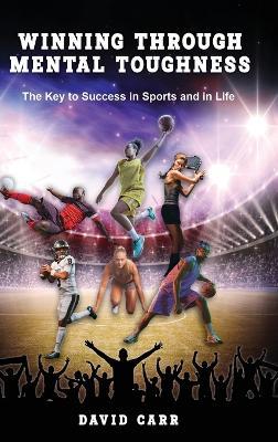 Winning Through Mental Toughness: The key to success in sports and in life! - David Carr - cover