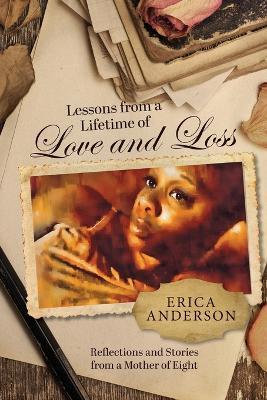 Lessons from a Lifetime of Love and Loss: Stories and advice from a mom of eight and grandmom of eight to help moms celebrate victories and weather storms - Erica Anderson - cover