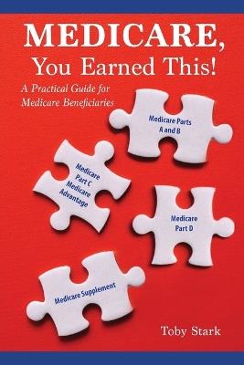 Medicare, You Earned This!: A Practical Guide for Medicare Beneficiaries - Toby Stark - cover