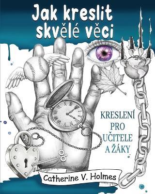 Jak kreslit skvel? veci: Kreslen? pro ucitele a z?ky - Catherine V Holmes - cover