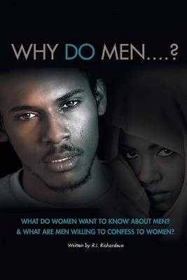 Why Do Men...?: What do women want to know about men? And what are men willing to confess to women? - R I Richardsun - cover