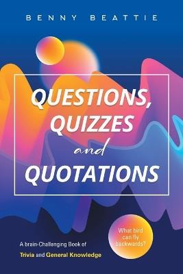 Questions, Quizzes and Quotations: A brain-Challenging Book of Trivia and General Knowledge - Benny Beattie - cover