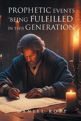 Prophetic Events Being Fulfilled in This Generation - Daniel Ropp - cover
