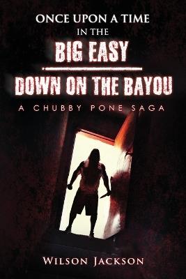ONCE UPON A TIME IN THE BIG EASY/ Down on the Bayou: A Chubby Pone Saga - Wilson Jackson - cover
