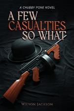 A Few Casualties So What: A Chubby Pone Novel
