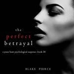 Perfect Betrayal, The (A Jessie Hunt Psychological Suspense Thriller—Book Thirty-Eight)