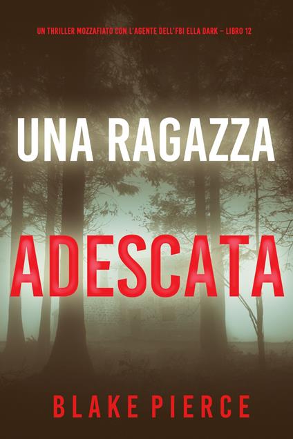 Una Ragazza Adescata (Un thriller mozzafiato con l’agente dell’FBI Ella Dark Libro 12) - Blake Pierce - ebook