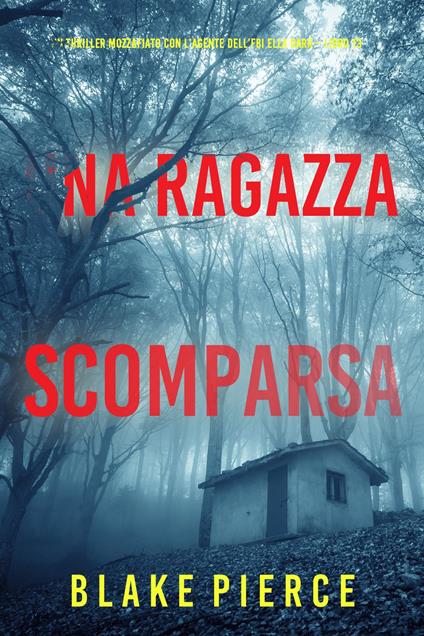 Una Ragazza Scomparsa (Un thriller mozzafiato con l’agente dell’FBI Ella Dark Libro 13) - Blake Pierce - ebook