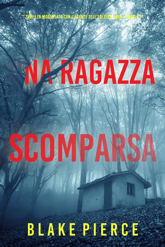 Una Ragazza Scomparsa (Un thriller mozzafiato con l’agente dell’FBI Ella Dark Libro 13) - Blake Pierce - ebook