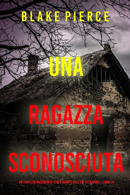 Una Ragazza Sconosciuta (Un thriller mozzafiato con l’agente dell’FBI Ella Dark Libro 14) - Blake Pierce - ebook