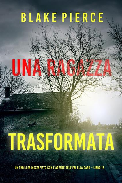 Una Ragazza Trasformata (Un thriller mozzafiato con l’agente dell’FBI Ella Dark Libro 17) - Blake Pierce - ebook