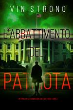 L'Abbattimento del Patriota (Un Thriller al Cardiopalma con Zack Force—Libro 2)
