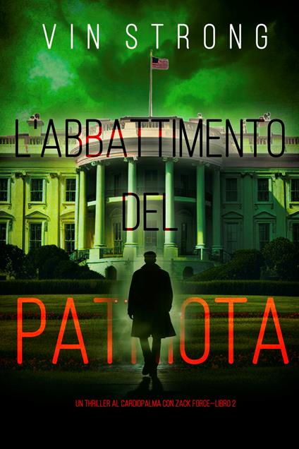 L'Abbattimento del Patriota (Un Thriller al Cardiopalma con Zack Force—Libro 2) - Vin Strong - ebook