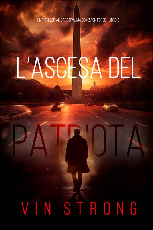 L’Ascesa del Patriota (Un Thriller al Cardiopalma con Zack Force—Libro 3) - Vin Strong - ebook