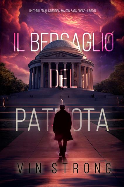 Il Bersaglio del Patriota (Un Thriller al Cardiopalma con Zack Force—Libro 5) - Vin Strong - ebook