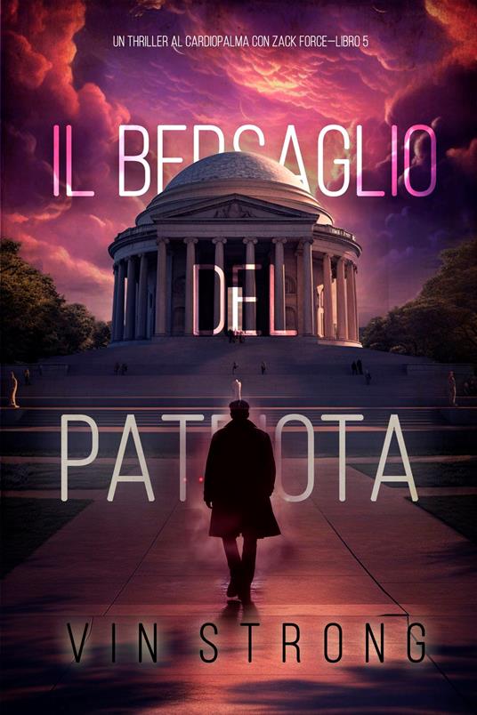 Il Bersaglio del Patriota (Un Thriller al Cardiopalma con Zack Force—Libro 5) - Vin Strong - ebook