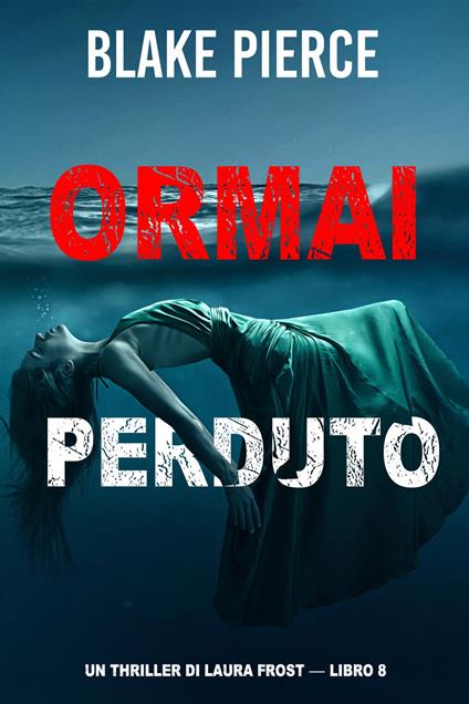 Ormai perduto (Un Thriller di Laura Frost — Libro 8) - Blake Pierce - ebook