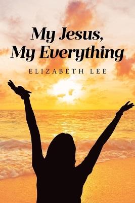 My Jesus, My Everything - Elizabeth Lee - cover