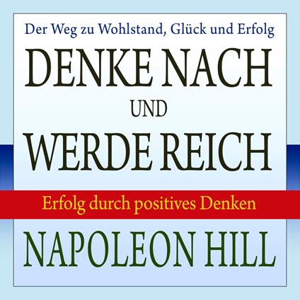 Denke nach und werde reich - Erfolg durch positives Denken (Ungekürzt)