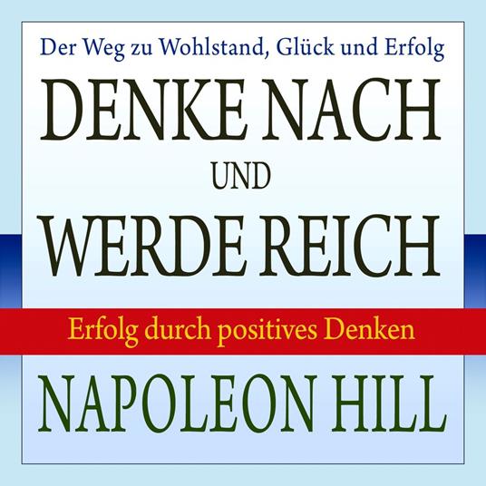 Denke nach und werde reich - Erfolg durch positives Denken (Ungekürzt)