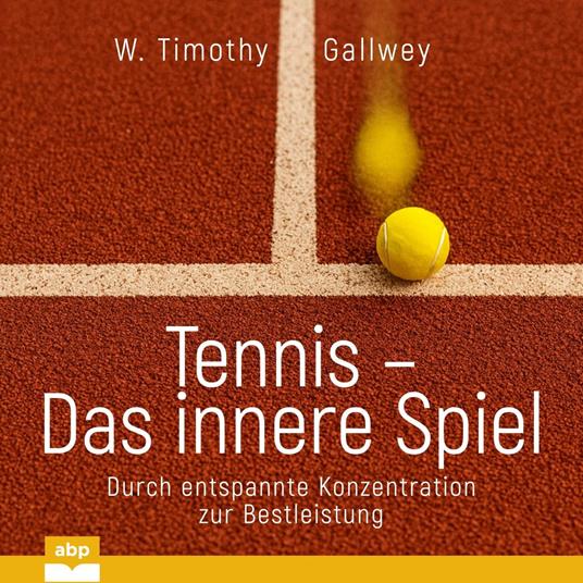 Tennis - Das innere Spiel - Durch entspannte Konzentration zur Bestleistung (Ungekürzt)