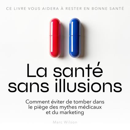 La santé sans illusions - Comment éviter de tomber dans le piège des mythes médicaux et du marketing (Non abrégé)