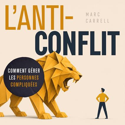 L'Anti-conflit - Comment gérer les personnes compliquées (Non abrégé)
