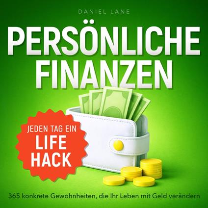 Jeden Tag ein Lifehack - Jeden Tag ein Lifehack - 365 konkrete Gewohnheiten, die Ihr Leben mit Geld verändern (Ungekürzt)