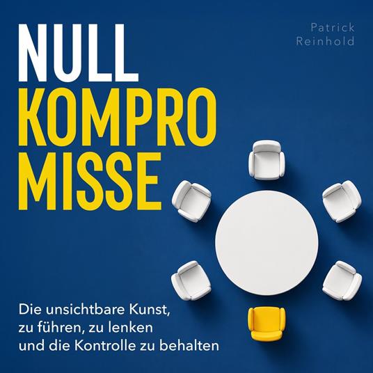 Null Kompromisse - Die unsichtbare Kunst, zu führen, zu lenken und die Kontrolle zu behalten (Ungekürzt)