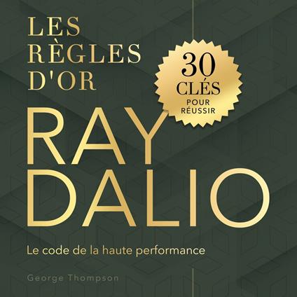 Les règles d'or - Ray Dalio - Les règles d'or. Le code de la haute performance (Non abrégé)