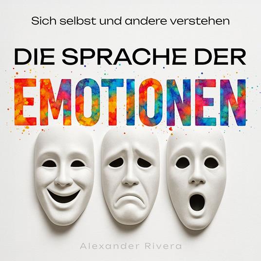 Die Sprache der Emotionen - Sich selbst und andere verstehen (Ungekürzt)