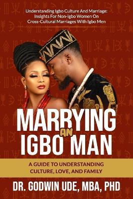 Marrying an Igbo Man: A Guide to Understanding Culture, Love, and Family - Godwin Ude - cover